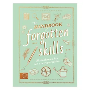 The Handbook of Forgotten Skills - Old fashioned fun for a new generation